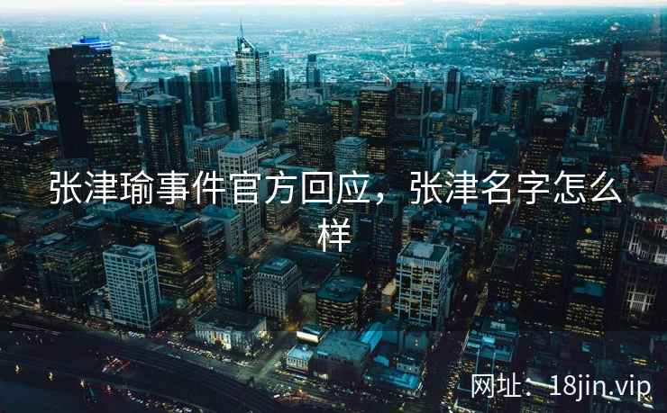 张津瑜事件官方回应，张津名字怎么样